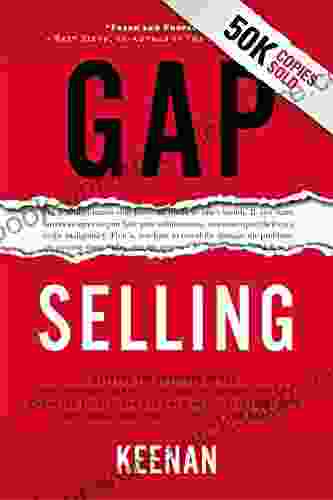 Gap Selling: Getting The Customer To Yes: How Problem Centric Selling Increases Sales By Changing Everything You Know About Relationships Overcoming Objections Closing And Price