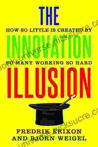 The Innovation Illusion: How So Little Is Created By So Many Working So Hard