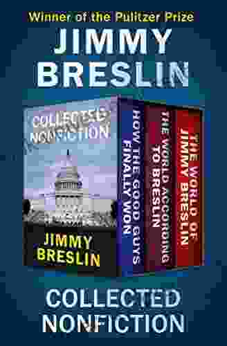 Collected Nonfiction: How The Good Guys Finally Won The World According To Breslin And The World Of Jimmy Breslin