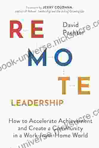 Remote Leadership: How To Accelerate Achievement And Create A Community In A Work From Home World