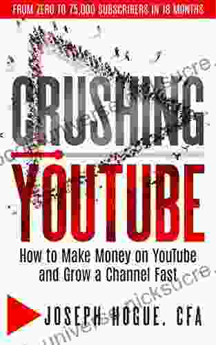 Crushing YouTube: How To Start A YouTube Channel Launch Your YouTube Business And Make Money