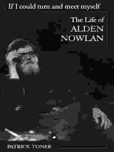 If I Could Turn And Meet Myself: The Life Of Alden Nowlan