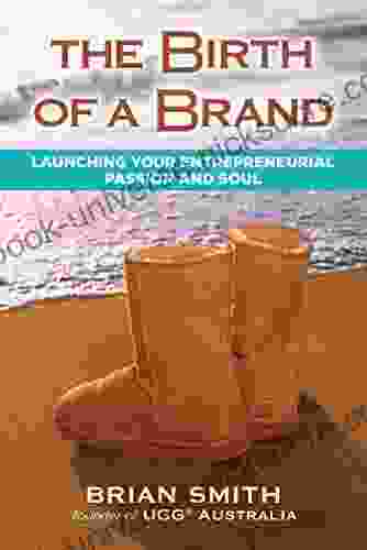 The Birth Of A Brand: Launching Your Entrepreneurial Passion And Soul