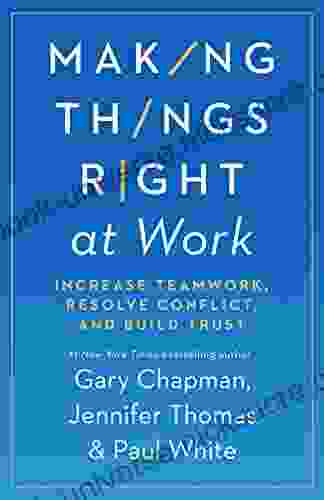 Making Things Right At Work: Increase Teamwork Resolve Conflict And Build Trust