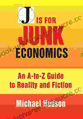 J IS FOR JUNK ECONOMICS: A Guide To Reality In An Age Of Deception