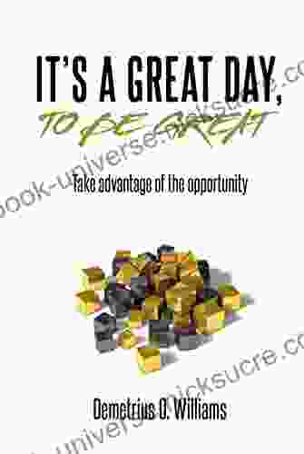 It S A Great Day To Be Great: Take Advantage Of The Opportunity