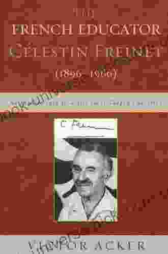 The French Educator Celestin Freinet (1896 1966): An Inquiry Into How His Ideas Shaped Education