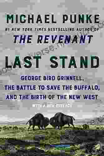 Last Stand: George Bird Grinnell The Battle To Save The Buffalo And The Birth Of The New West