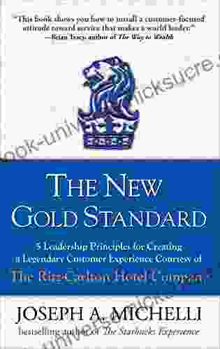 The New Gold Standard: 5 Leadership Principles For Creating A Legendary Customer Experience Courtesy Of The Ritz Carlton Hotel Company