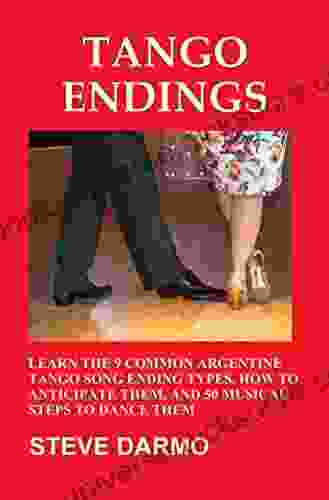 Tango Endings: Learn The 9 Common Argentine Tango Song Ending Types How To Anticipate Them And 50 Musical Steps To Dance Them