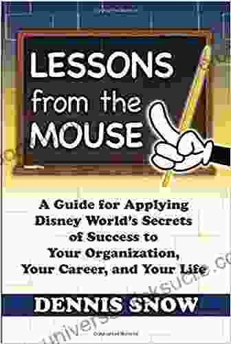 Lessons From The Mouse: A Guide For Applying Disney World S Secrets Of Success To Your Organization Your Career And Your Life
