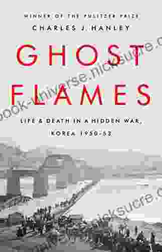 Ghost Flames: Life And Death In A Hidden War Korea 1950 1953