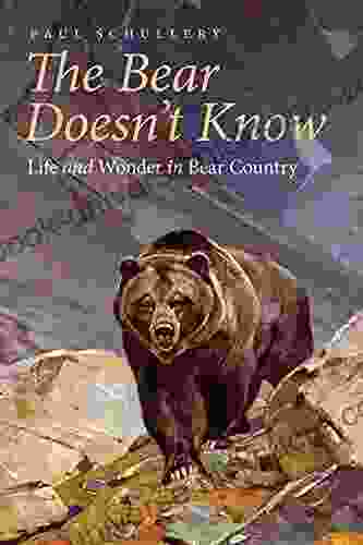 The Bear Doesn T Know: Life And Wonder In Bear Country