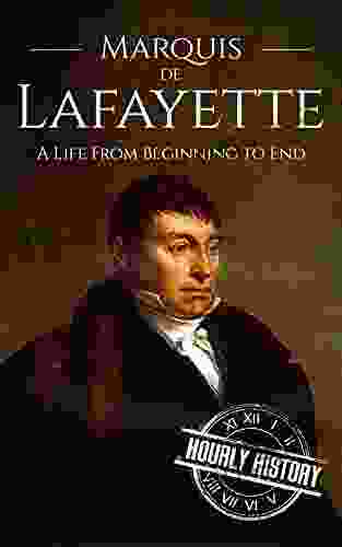 Marquis De Lafayette: A Life From Beginning To End (American Revolutionary War)