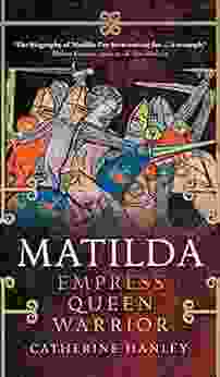Matilda: Empress Queen Warrior Catherine Hanley