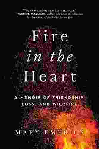 Fire In The Heart: A Memoir Of Friendship Loss And Wildfire