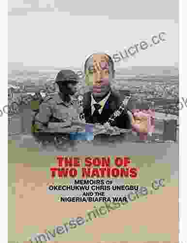 THE SON OF TWO NATIONS: MEMOIRS OF OKECHUKWU CHRIS UNEGBU AND THE NIGERIAN/BIAFRA WAR