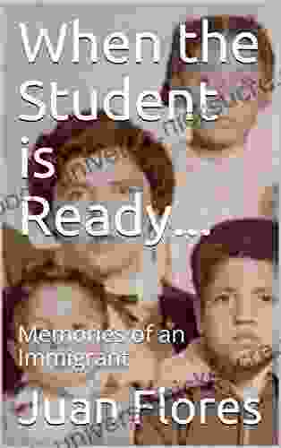 When The Student Is Ready : Memories Of An Immigrant