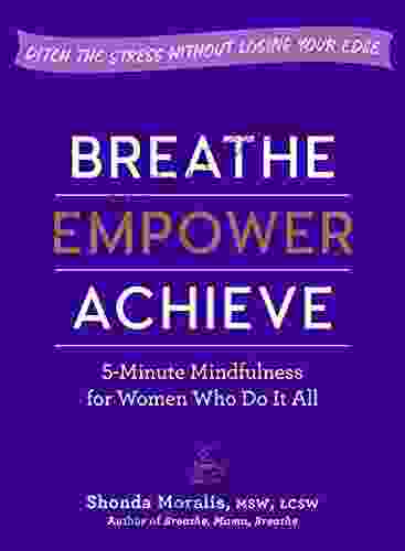 Breathe Empower Achieve: 5 Minute Mindfulness For Women Who Do It All