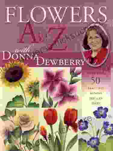 Flowers A To Z With Donna Dewberry: More Than 50 Beautiful Blooms You Can Paint