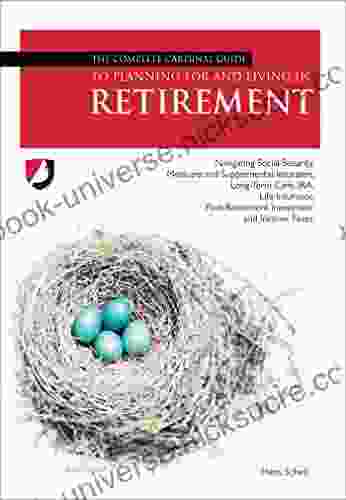 The Complete Cardinal Guide To Planning For And Living In Retirement: Navigating Social Security Medicare And Supplemental Insurance Long Term Gate Post Retirement Investment And Income Taxes