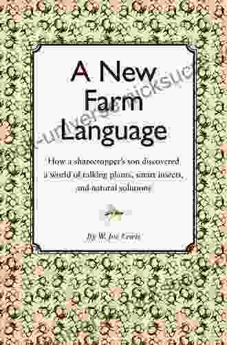 A New Farm Language: How A Sharecropper S Son Discovered A World Of Talking Plants Smart Insects And Natural Solutions