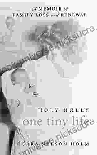 Holy Holly: One Tiny Life A Memoir Of Family Loss And Renewal