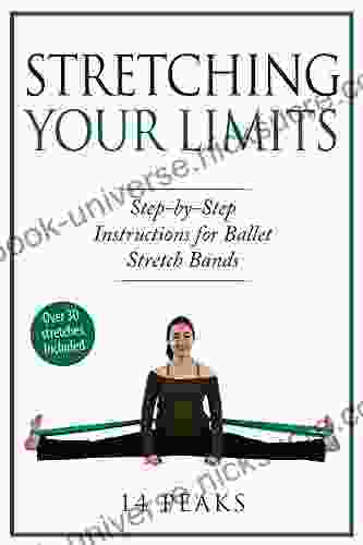 Stretching Your Limits: Over 30 Step By Step Instructions For Ballet Stretch Bands