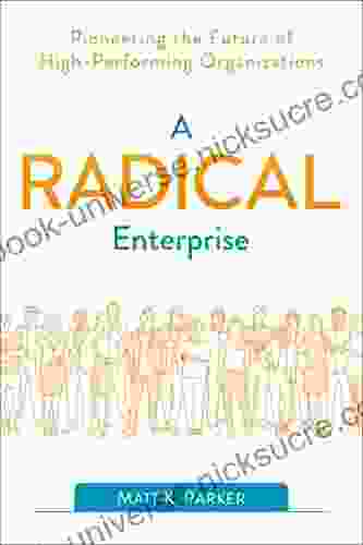 A Radical Enterprise: Pioneering The Future Of High Performing Organizations