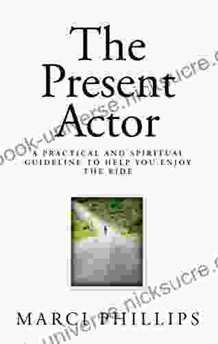 The Present Actor: A Practical And Spiritual Guideline To Help You Enjoy The Ride