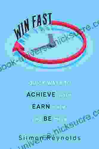 Win Fast: Quick Ways To Achieve More Earn More And Be More