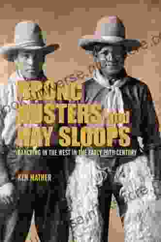 Bronc Busters And Hay Sloops: Ranching In The West In The Early 20th Century