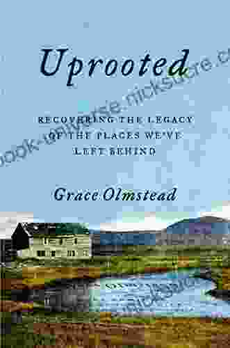 Uprooted: Recovering The Legacy Of The Places We Ve Left Behind
