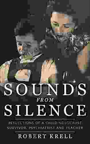 Sounds From Silence: Reflections Of A Child Holocaust Survivor Psychiatrist And Teacher (Jewish Children In The Holocaust)
