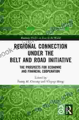 Regional Connection Under The Belt And Road Initiative: The Prospects For Economic And Financial Cooperation (Routledge Studies On Asia In The World)