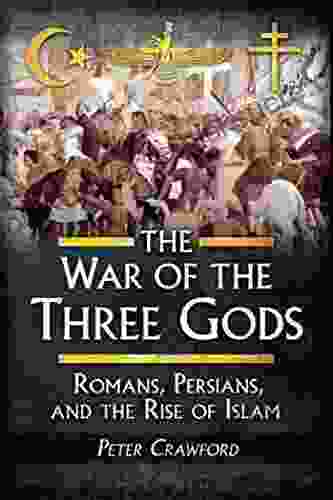 The War Of The Three Gods: Romans Persians And The Rise Of Islam
