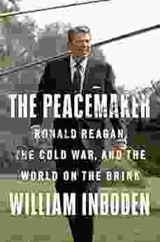The Peacemaker: Ronald Reagan The Cold War And The World On The Brink