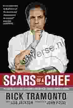Scars Of A Chef: The Searing Story Of A Top Chef Marked Forever By The Grit And Grace Of Life In The Kitchen