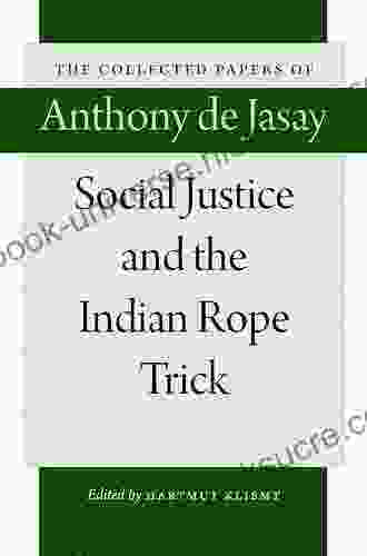 Social Justice And The Indian Rope Trick (The Collected Papers Of Anthony De Jasay)