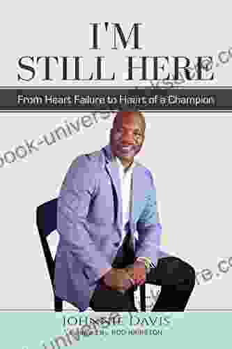 I M Still Here: From Heart Failure To Heart Of A Champion