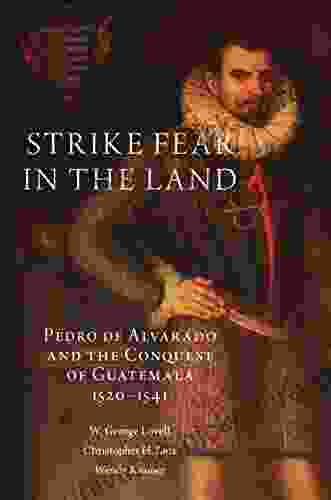 Strike Fear In The Land: Pedro De Alvarado And The Conquest Of Guatemala 1520 1541 (The Civilization Of The American Indian 279)