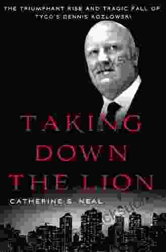 Taking Down The Lion: The Triumphant Rise And Tragic Fall Of Tyco S Dennis Kozlowski
