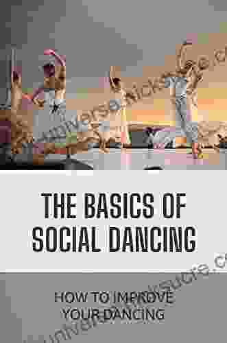 The Basics Of Social Dancing: How To Improve Your Dancing: Become Social Dancer