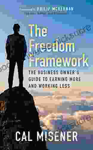 The Freedom Framework: The Business Owner S Guide To Earning More And Working Less