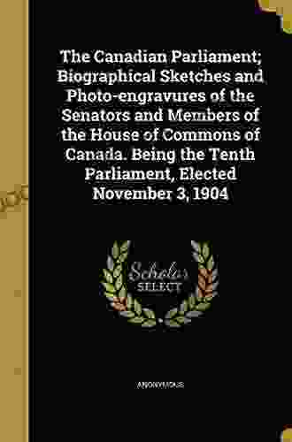 The Canadian Parliament Biographical Sketches And Photo Engravures Of The Senators And Members Of The House Of Commons Of Canada Being The Tenth Parliament Elected November 3 1904