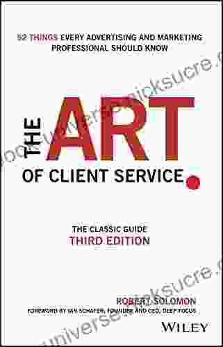 The Art Of Client Service: The Classic Guide Updated For Today S Marketers And Advertisers