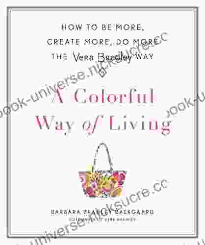 A Colorful Way Of Living: How To Be More Create More Do More The Vera Bradley Way