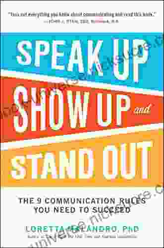 Speak Up Show Up And Stand Out: The 9 Communication Rules You Need To Succeed