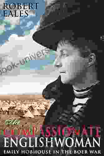 The Compassionate Englishwoman: Emily Hobhouse In The Boer War