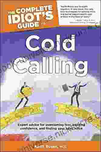 The Complete Idiot S Guide To Cold Calling: Expert Advice For Overcoming Fear Building Confidence And Finding Your Sales Voice